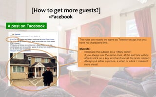 [How	
  to	
  get	
  more	
  guests?]	
  
>Facebook	
  
A post on Facebook
The rules are mostly the same as Tweeter except...