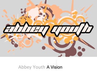 Abbey Youth A Vision
 