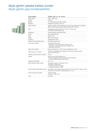 Alçak gerilim şebeke kalitesi ürünleri
Alçak gerilim güç kondansatörleri
Genel özellikler

CLMD13 -33S - 43 - 53 - 63 & 83

Gerilim aralığı

220V - 1000V arası

Frekans

50/60 Hz

Bağlantı

3 Faz (İhtiyaca göre tek faz da olabilir)

Reaktörler

Reaktörler ile kullanma imkanı var

Deşarj dirençleri

Kapanma halinde 1 dakika içerisinde 50 V altına kadar deşarj olmayı sağlayan,
fabrika montajlı deşarj dirençleri (asgari deşarj süresi 40 saniye)

Uçlar

Kondansatör gücüne göre M6, 8, 10 veya 12 cıvatalı uçlar
CLMD33S’de serbest kablo uçları

Topraklama

Terminal plakasına dahil M8 terminal

Gövde

Çinko elektrolitik çelik

Renk

Bej RAL 7032

Montaj

26x12 mm iki delik ile

Uygulama

Dahili (Dilenirse harici)

Koruma sınıfı (IEC 60529’a göre)

IP42 (İhtiyaca göre IP 52)

Azami ortam sıcaklığı

IEC 60831’e göre Sınıf D:
- Herhangi bir 1 yıllık sürede azami ortalama: 35˚C
- Herhangi bir 24 saatlik sürede azami ortalama: 45˚C
- Herhangi bir anda: 55˚C

Asgari ortam sıcaklığı

Dahili uygulamalar için -25˚C ve harici uygulamalar için -40˚C

Üniteler arası en az mesafe

CLMD tip ve değerlerine göre (detaylar için kullanma kılavuzuna bakınız)
20 mm ile 50 mm arası

Üniteler ile duvar arası en az mesafe

50 mm

Kayıplar

380V ve yukarı gerilim değerleri için:
-0.2 W/kvar (deşarj direnci bulunmayan kondansatörlerde)
-0.5 W/kvar (deşarj dirençleri dahil toplam)

Kapasitans hassasiyeti

%0 + %10

Gerilim testi (IEC 60831’e göre)

Terminaller arasında 10 saniyede 2.15 Un
Terminaller ve toprak arası:
-10 saniye için 3kV (Un<=500V)
-10 saniye için 4kV (Un>=500V)

Aşırı yük dayanımı (IEC 60831’e göre)

Aşırı gerilim: Her 24 saatte en fazla 8 saat için %10 ve en fazla 1 dakika için %30
İzin verilen en büyük akım: Sürekli çalışma için 1.3 x In

Deniz seviyesinden yükseklik

1000 m’ye kadar
IEC 60831 - Kısım 1 & 2

Uyum

CE etiketli

ABB Fiyat Listesi 3 Haziran 2013 | 57

 