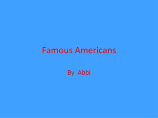 Famous Americans

     By Abbi
 