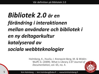 Vår definition påBibliotek 2.0<br />Bibliotek 2.0 är en<br />förändring i interaktionen <br />mellan användare och bibliot...