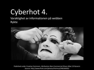 Cyberhot 4.<br />Varaktighet av informationen på webben<br />Rykte<br />Published under Creative Commons  Attribution-Non-...