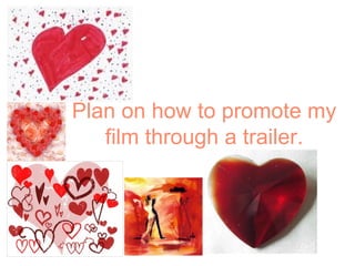 Plan on how to promote my film through a trailer. 