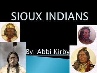  SIOUX INDIANS By: Abbi Kirby  