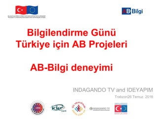 Bilgilendirme Günü
Türkiye için AB Projeleri
AB-Bilgi deneyimi
INDAGANDO TV and IDEYAPIM
Trabzon26 Temuz 2016
 