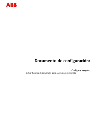 Documento de configuración:
Configuraciónpara:
Definir factores de conversión para conversión de moneda
 