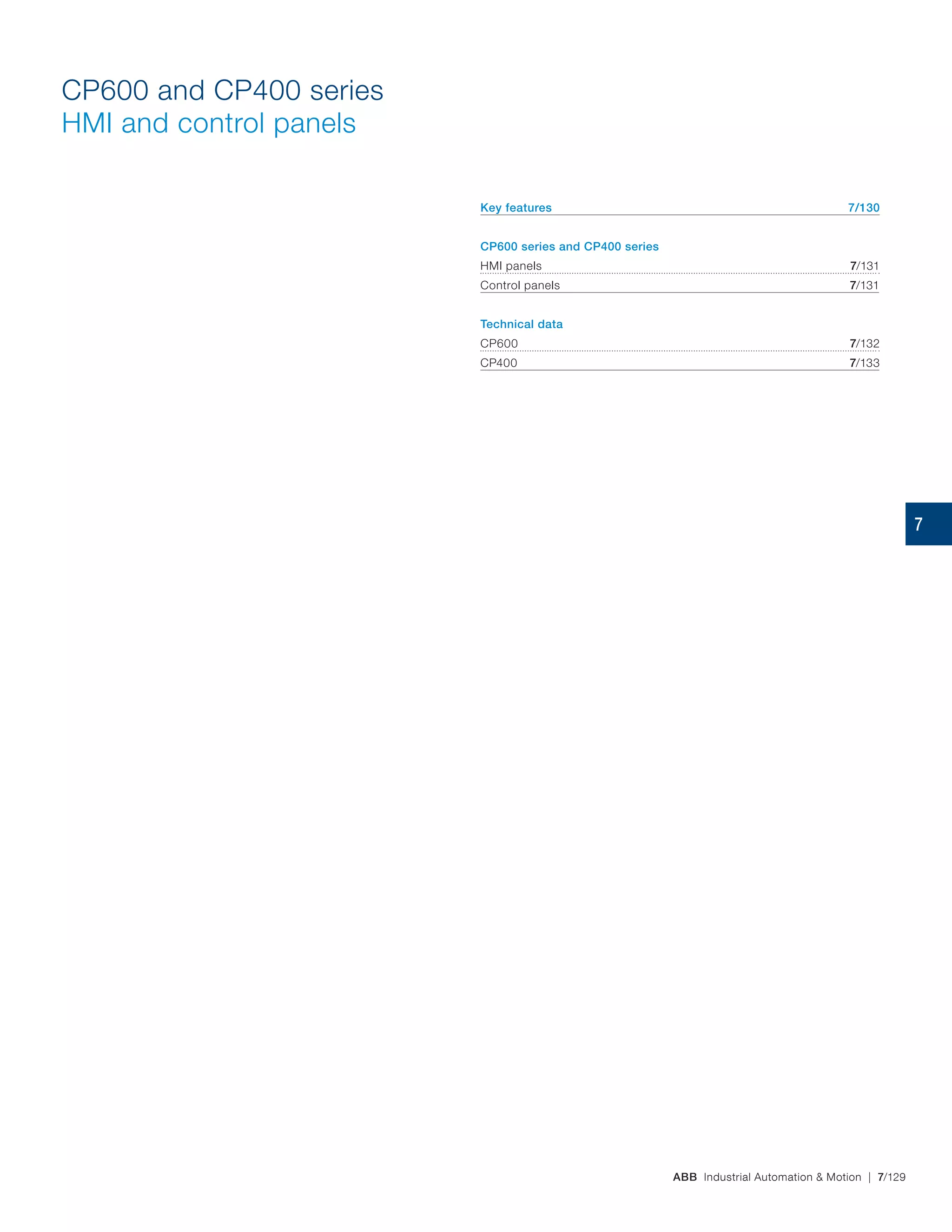 ABB Industrial Automation & Motion | 7/129
CP600 and CP400 series
HMI and control panels
Key features 7/130
CP600 series and CP400 series
HMI panels 7/131
Control panels 7/131
Technical data
CP600 7/132
CP400 7/133
7
 