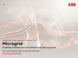 FLUX 50, ENERGY POSITIVE COMMUNITIES, NOVEMEBR 24TH, 2017
Microgrid
Enabling resilient and cost effective access to power
Peter Van-der-Heede, Head of Sales Council Benelux
www.abb.com/microgrids
 