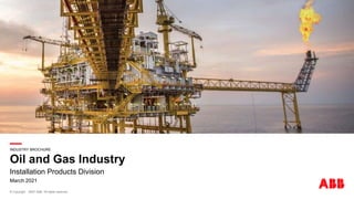 —
© Copyright ABB. All rights reserved.
INDUSTRY BROCHURE
Oil and Gas Industry
Installation Products Division
March 2021
2020
 