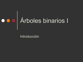 Árboles binarios I
Introducción
 