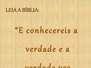 “ E conhecereis a verdade e a verdade vos libertará.” João 8:32 
