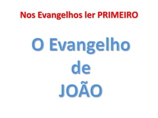 Nos Evangelhos ler PRIMEIRO

 