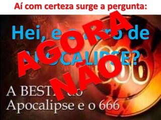Aí com certeza surge a pergunta:

Hei, e o livro de
APOCALIPSE?

 