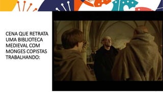 CENA QUE RETRATA
UMA BIBLIOTECA
MEDIEVAL COM
MONGES COPISTAS
TRABALHANDO:
 