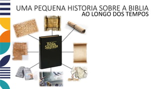 UMA PEQUENA HISTORIA SOBRE A BIBLIA
AO LONGO DOS TEMPOS
 