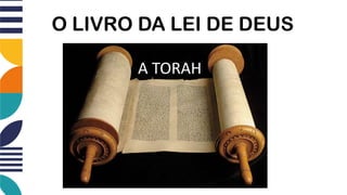 O LIVRO DA LEI DE DEUS
A TORAH
 