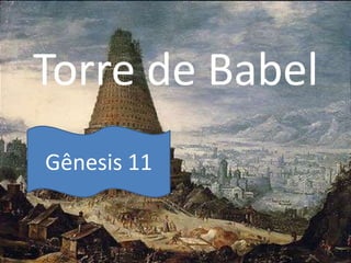 Torre de Babel
Gênesis 11
 