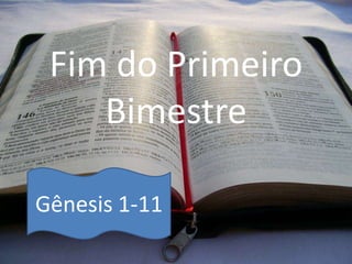 Fim do Primeiro
    Bimestre

Gênesis 1-11
 
