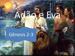 Adão e Eva
Gênesis 2-3
 