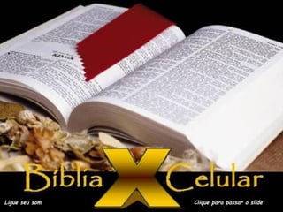 A BÍBLIA E O CELULAR
Ligue seu som Clique para passar o slide
 