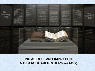 PRIMEIRO LIVRO IMPRESSO
A BÍBLIA DE GUTEMBERG – (1455)
 