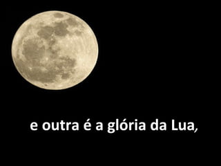e outra é a glória da Lua , 