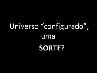 Universo “configurado”, uma  SORTE ? 