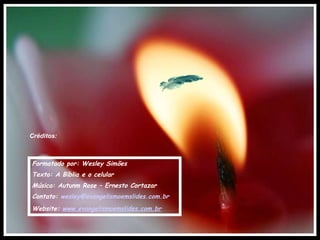 Créditos: Formatado por: Wesley Simões Texto: A Bíblia e o celular  Música: Autunm Rose – Ernesto Cortazar Contato:  [email_address] Website:  www.evangelismoemslides.com.br 