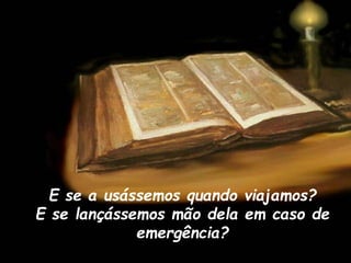 E se a usássemos quando viajamos?
E se lançássemos mão dela em caso de
emergência?
 