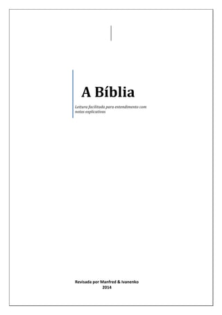 A Bíblia
Leitura facilitada para entendimento com
notas explicativas
Revisada por Manfred & Ivanenko
2014
 