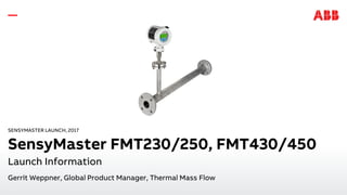 SENSYMASTER LAUNCH, 2017
SensyMaster FMT230/250, FMT430/450
Launch Information
Gerrit Weppner, Global Product Manager, Thermal Mass Flow
 