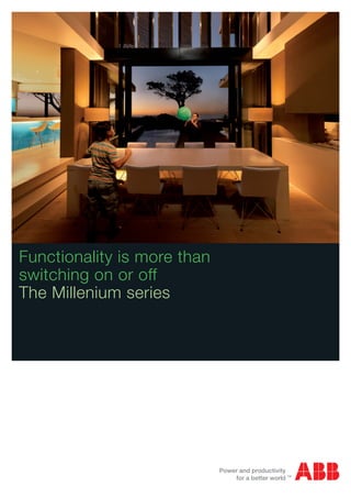 Functionality is more than
switching on or off
The Millenium series
 