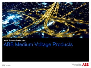 © ABB Group
August 7, 2013 | Slide 1
ABB Medium Voltage Products
Name, department/event, date
 