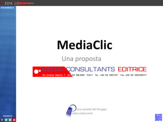 www.mediaclic.it

MediaClic
Una proposta

una società del Gruppo
#mediaclic

 