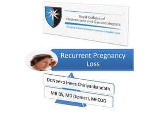 Recurrent Pregnancy
       Loss
 