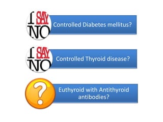 Controlled Diabetes mellitus?




 Controlled Thyroid disease?



 Euthyroid with Antithyroid
        antibodies?
 