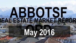 ABBOTSF
ORD
REAL ESTATE MARKET REPOR
May 2016
 