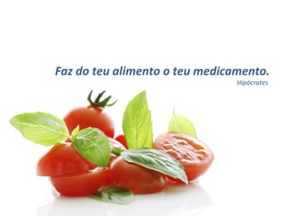 Faz do teu alimento o teu medicamento. Hipócrates