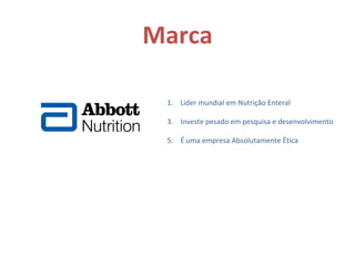 Marca Lider mundial em Nutrição Enteral Investe pesado em pesquisa e desenvolvimento É uma empresa Absolutamente Ética