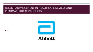 RECENT ADVANCEMENT IN HEALTHCARE DEVICES AND
PHARMACEUTICAL PRODUCTS
 FT
 