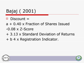 Bajaj ( 2001) Discount =  a + 0.40 x Fraction of Shares Issued  -0.08 x Z-Score  + 3.13 x Standard Deviation of Returns  + b 4 x Registration Indicator.  