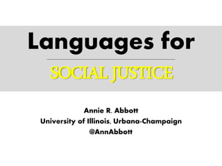 Annie R. Abbott
University of Illinois, Urbana-Champaign
@AnnAbbott
Languages for___________________________________________________________________________________
SOCIAL JUSTICE
 