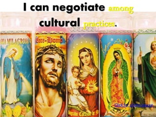 Click for photo source.
I can negotiate among
cultural practices.
 