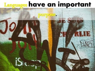 Languages have an
important purpose.
 