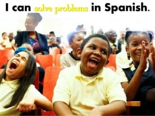 I can solve problems
in Spanish.
 
