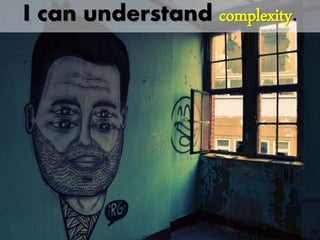 I can handle complexity.
 