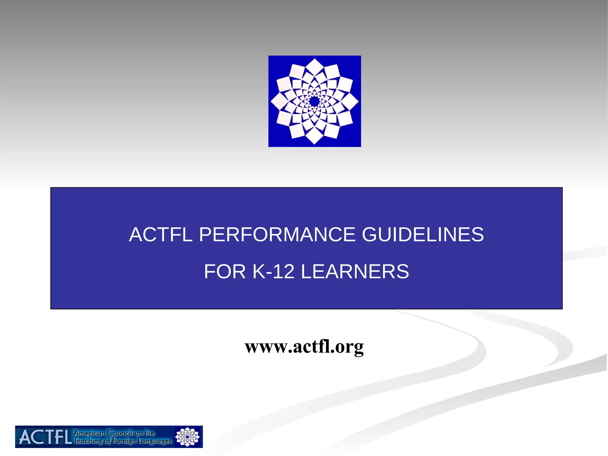 ACTFL PERFORMANCE GUIDELINES FOR K-12 LEARNERS www.actfl.org 