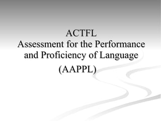 ACTFL Assessment for the Performance and Proficiency of Language (AAPPL)   