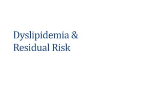 Dyslipidemia &
Residual Risk
1
 