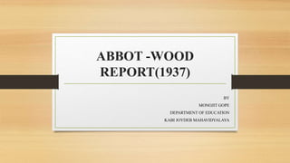 ABBOT -WOOD
REPORT(1937)
BY
MONOJIT GOPE
DEPARTMENT OF EDUCATION
KABI JOYDEB MAHAVIDYALAYA
 